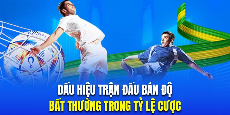 Dấu hiệu trận đấu bán độ khi có giao dịch bất thường