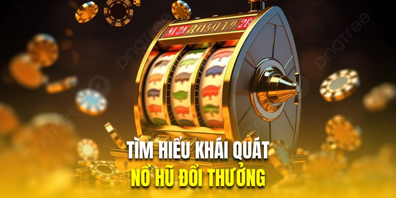 Tìm hiểu khái quát nổ hũ đổi thưởng