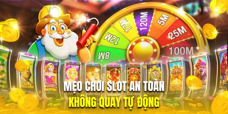 Không quay tự động mẹo chơi slot an toàn