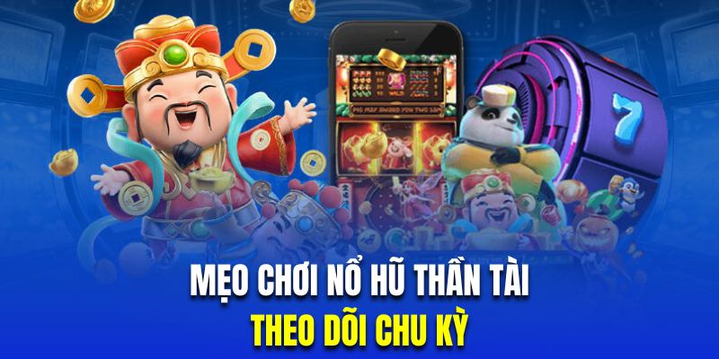 Hội viên chơi hũ thần tài cần theo dõi chu kỳ cẩn thận