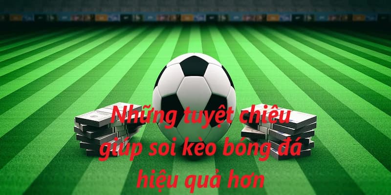 Tuyệt chiêu soi kèo bóng đá từ các cao thủ