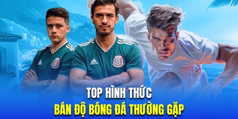 Tổng hợp hình thức bán độ phổ biến nhất trong bóng đá