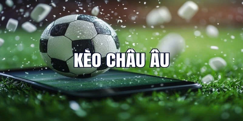 Kèo châu Âu là loại hình cá cược trực tuyến có sức hút lớn